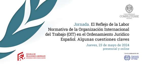 Jornada: El Reflejo de la Labor Normativa de la Organización Internacional del Trabajo (OIT) en  el Ordenamiento Jurídico Español.  Algunas cuestiones claves (23/05/2024)